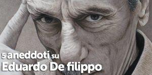 Cinque aneddoti su Eduardo De filippo che forse non tutti conoscono
