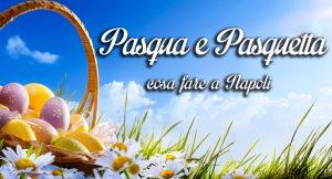 Pasqua e Pasquetta a Napoli 2015 | Tutti gli eventi in città