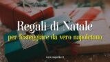 Regali di Natale, idee per festeggiare da veri napoletani