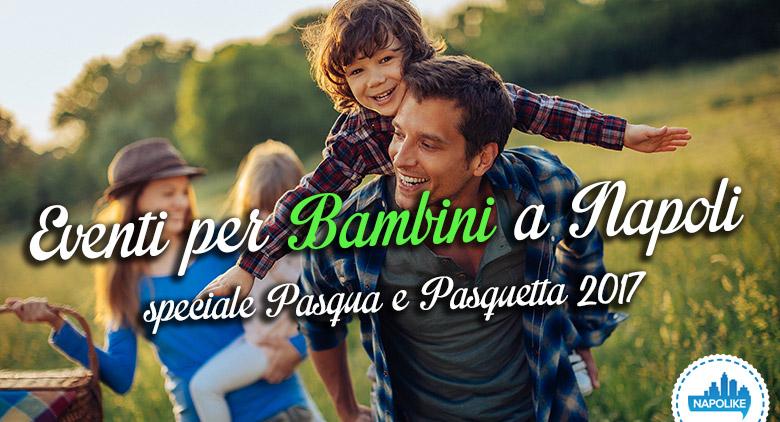 I migliori eventi per bambini a Napoli per Pasqua e Pasquetta 2017