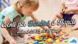 Eventi per bambini a Napoli nel weekend dal 23 al 25 giugno 2017 | 4 consigli
