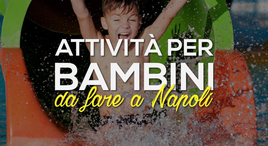 Napoli Per Bambini Cosa Fare D Estate Con I Piu Piccoli