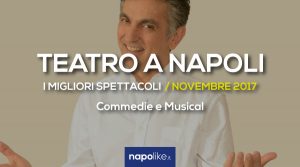 I migliori spettacoli teatrali a Napoli, Novembre 2017 | Commedie e Musical
