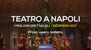 I migliori spettacoli teatrali a Napoli, Dicembre 2017 | Prosa, opera e balletto