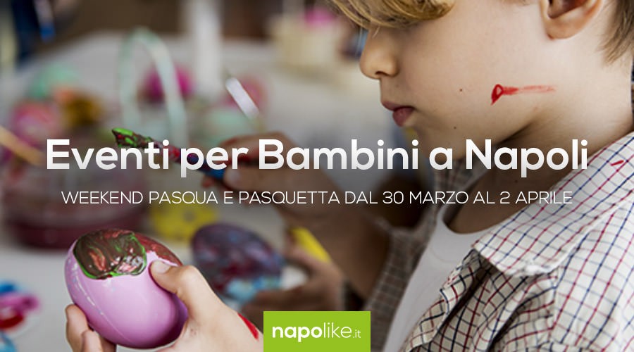 Eventi per bambini a Napoli per Pasqua e Pasquetta 2018