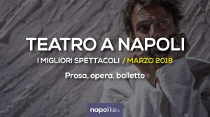 I migliori spettacoli teatrali a Napoli, Marzo 2018 | Prosa, Opera e Balletto