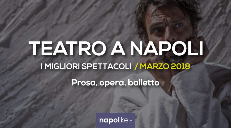 Migliori spettacoli teatrali a Napoli Marzo 2018, Prosa, opera e balletto
