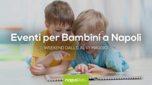 أحداث للأطفال في نابولي خلال عطلة نهاية الأسبوع من 11 إلى 13 مايو 2018 | 6 نصائح
