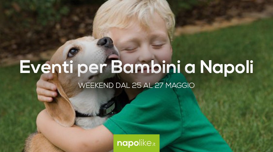 Eventi per bambini a Napoli nel weekend dal 25 al 27 maggio 2018