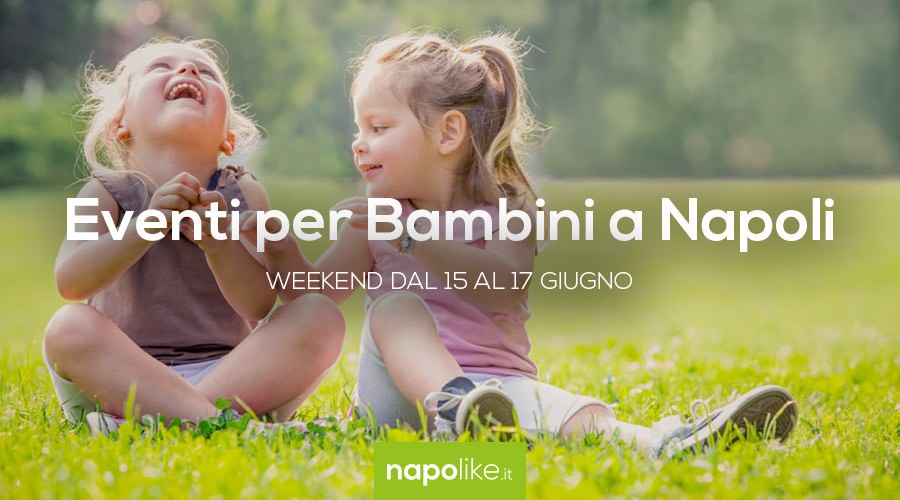 Eventi per bambini a Napoli nel weekend dal 15 al 17 giugno 2018