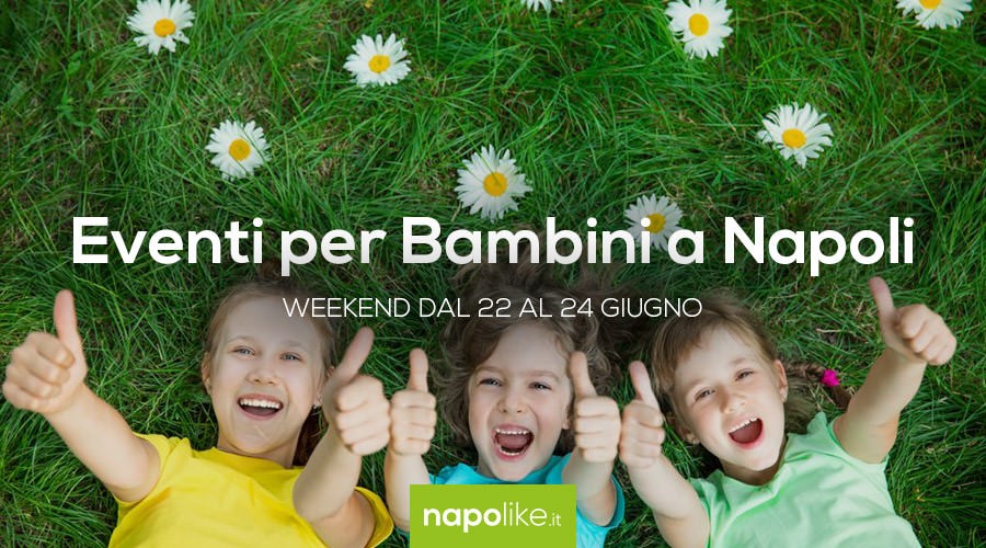 Eventi per bambini a Napoli nel weekend dal 22 al 24 giugno 2018
