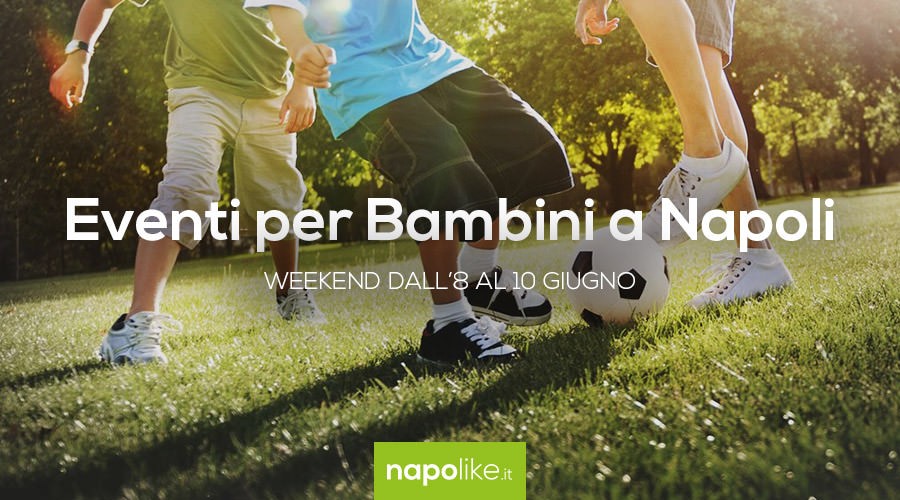 Eventi per bambini a Napoli nel weekend dall'8 al 10 giugno 2018