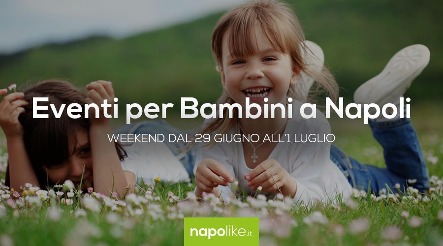 Eventi per bambini a Napoli nel weeken dal 29 giugno all'1 luglio 2018