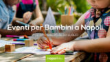 Eventi per bambini a Napoli nel weekend dal 20 al 22 luglio 2018 | 4 consigli