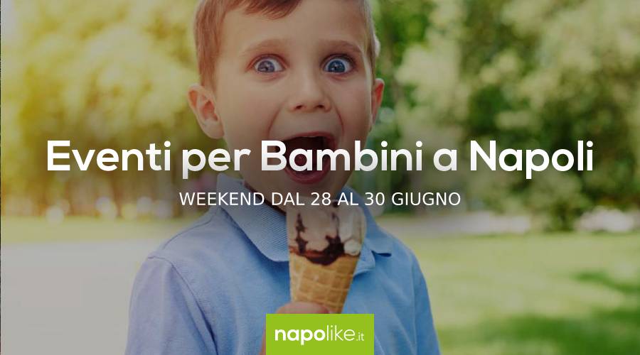 Events for children in Naples during the weekend from 28 to 30 on June 2019