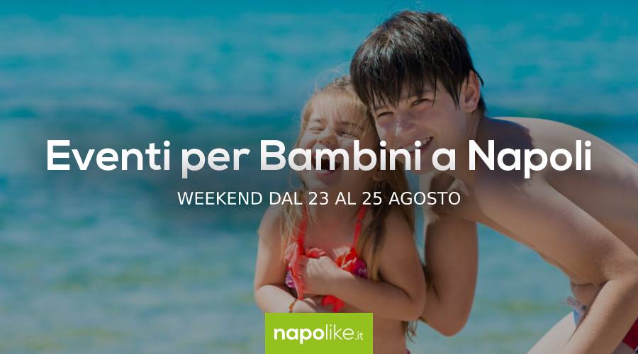 Events for children in Naples during the weekend from 23 to 25 in August 2019