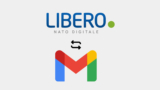 Come passare da Libero Mail a Gmail, guida completa