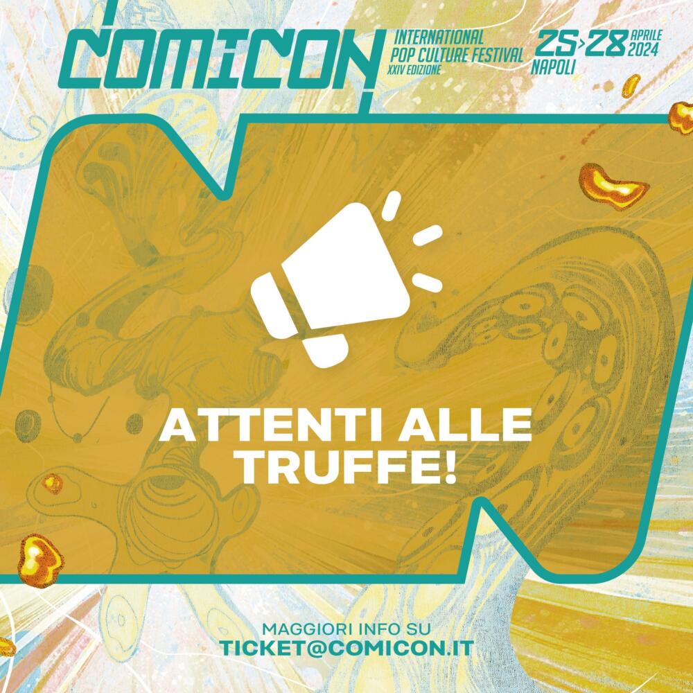Comicon 2026 Napoli, attenti alle truffe. Come tutelarsi