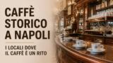 Caffè storico a Napoli: i locali dove il caffè è un rito