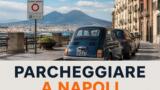 Come e dove parcheggiare a Napoli: garage, sosta in strada e ZTL per turisti