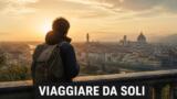 Come viaggiare da soli e in sicurezza: guida per principianti