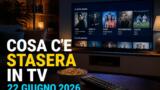 Cosa c’è stasera in TV — lunedì 22 giugno 2026: programmazione completa, film e serie