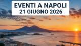 Eventi a Napoli oggi, 21 Giugno 2026: cosa fare in città