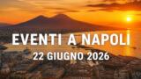 Eventi a Napoli oggi, 22 Giugno 2026: cosa fare in città