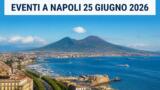 Eventi a Napoli oggi, 25 giugno 2026: cosa fare in città