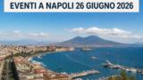 Eventi a Napoli oggi, 26 giugno 2026: cosa fare in città
