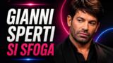 Gianni Sperti si sfoga: non è facile avere a che fare con me