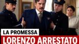 La Promessa, Lorenzo arrestato: colpo di scena