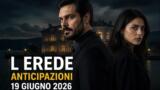 L’Erede, 19 giugno 2026: anticipazioni puntata di oggi