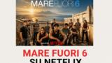 Mare Fuori 6 su Netflix: trama nuovi episodi e cast