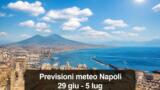 Meteo Napoli: previsioni della settimana dal 29 giugno al 5 luglio 2026