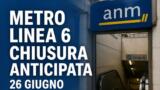 Metro Linea 6 Napoli chiude in anticipo venerdì 26 giugno