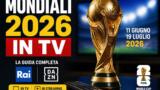 Mondiali 2026 in tv e streaming: guida Rai e DAZN