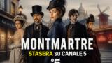 Montmartre doppia puntata stasera su Canale 5