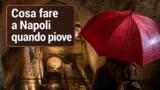 Cosa fare a Napoli quando piove: 30 idee per salvare la giornata