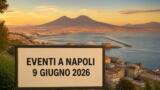 Eventi a Napoli oggi, 9 giugno 2026: cosa fare in città