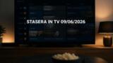 Cosa c’è stasera in TV — martedì 09 giugno 2026: programmazione completa, film e serie