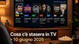 Cosa c’è stasera in TV — mercoledì 10 giugno 2026: programmazione completa, film e serie