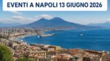 Eventi a Napoli oggi, 13 giugno 2026: cosa fare in città