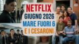 Netflix giugno 2026: Mare Fuori 6 e I Cesaroni