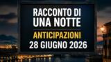 Racconto di una notte, 28 giugno 2026: anticipazioni puntata di oggi