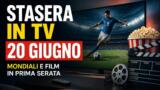 Stasera in tv 20 giugno: Mondiali e film in prima serata