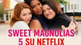 Sweet Magnolias 5 su Netflix: trama, cast e novità della nuova stagione