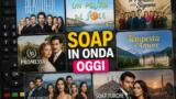 Tutte le soap in onda oggi sulla tv italiana
