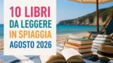 10 libri da leggere in spiaggia ad agosto 2026: i migliori consigli