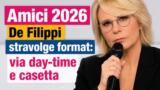Amici 2026, De Filippi stravolge format: via day-time e casetta